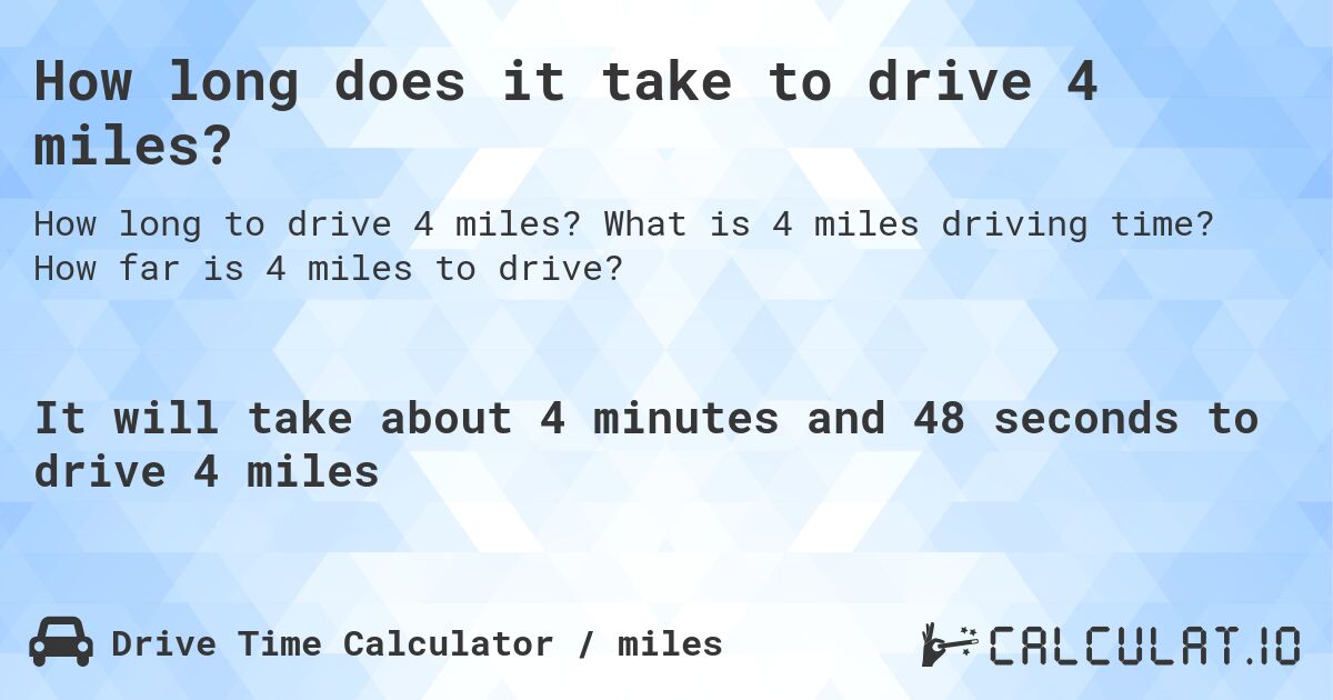 How long does it take to drive 4 miles?. What is 4 miles driving time? How far is 4 miles to drive?