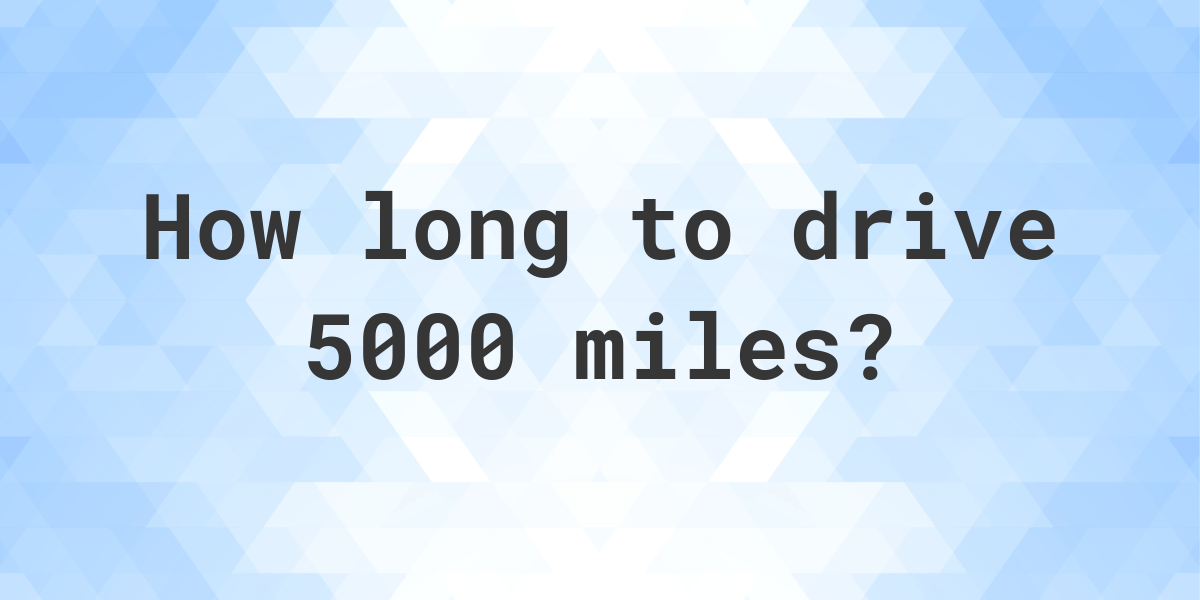 how-long-does-it-take-to-drive-5000-miles-calculatio