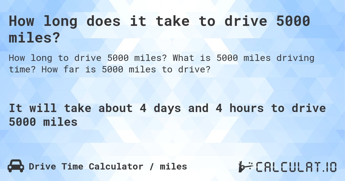 How long does it take to drive 5000 miles?. What is 5000 miles driving time? How far is 5000 miles to drive?