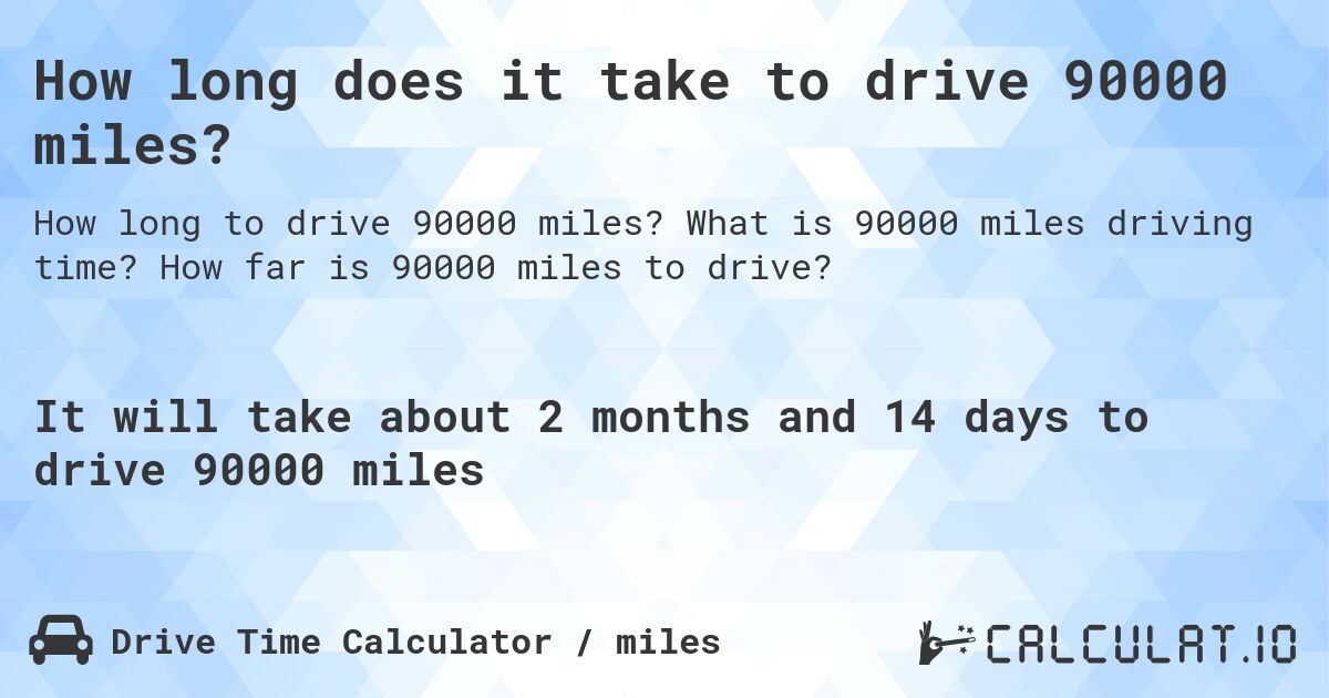 How long does it take to drive 90000 miles?. What is 90000 miles driving time? How far is 90000 miles to drive?