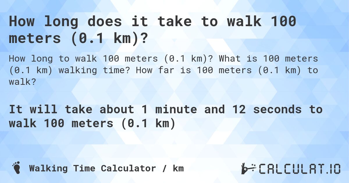 How long does it take to walk 100 meters (0.1 km)?. What is 100 meters (0.1 km) walking time? How far is 100 meters (0.1 km) to walk?