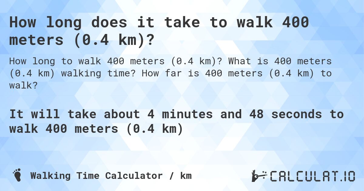 How long does it take to walk 400 meters (0.4 km)?. What is 400 meters (0.4 km) walking time? How far is 400 meters (0.4 km) to walk?
