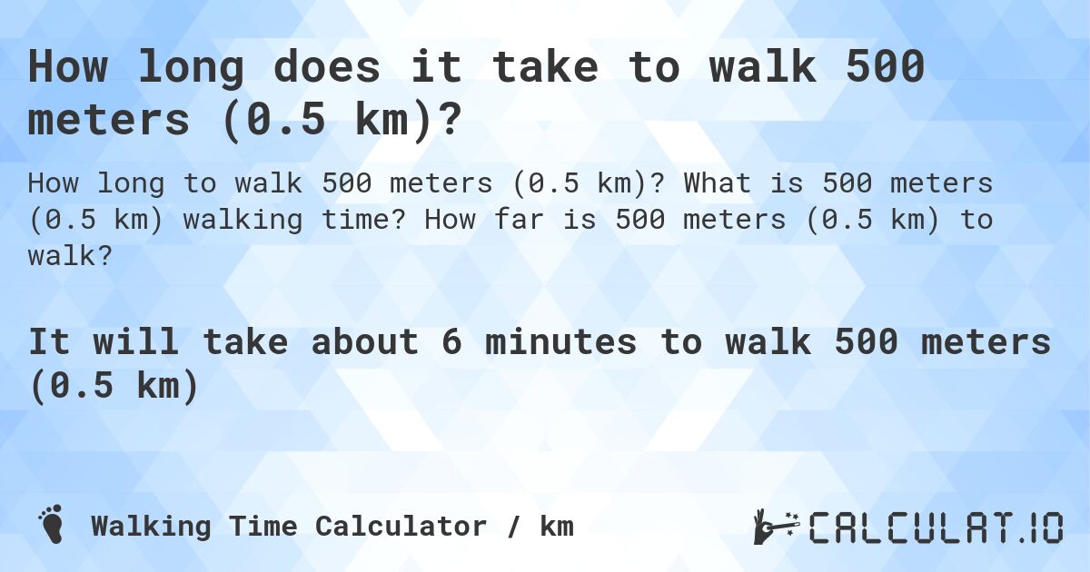 How long does it take to walk 500 meters (0.5 km)?. What is 500 meters (0.5 km) walking time? How far is 500 meters (0.5 km) to walk?