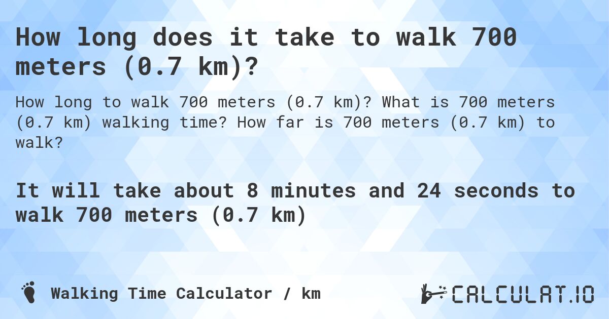 How long does it take to walk 700 meters (0.7 km)?. What is 700 meters (0.7 km) walking time? How far is 700 meters (0.7 km) to walk?