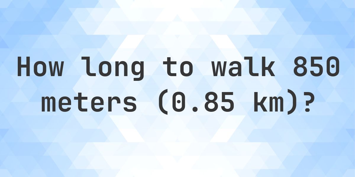 How long does it take to walk 850 meters (0.85 km)? - Calculatio