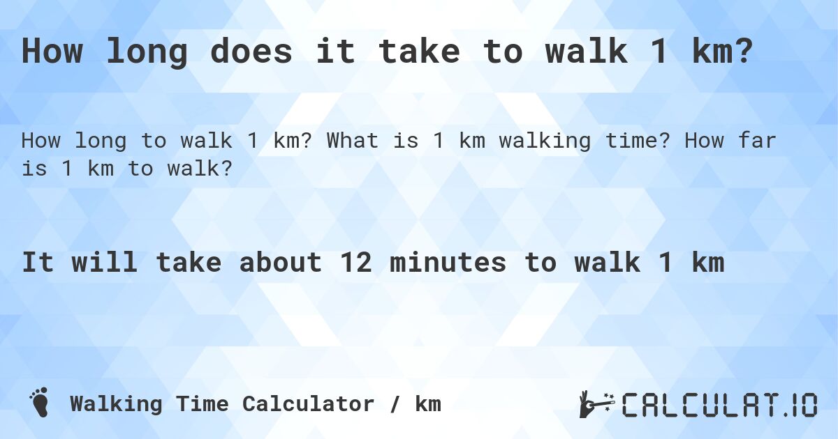How long does it take to walk 1 km?. What is 1 km walking time? How far is 1 km to walk?