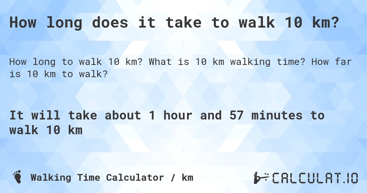 How long does it take to walk 10 km?. What is 10 km walking time? How far is 10 km to walk?