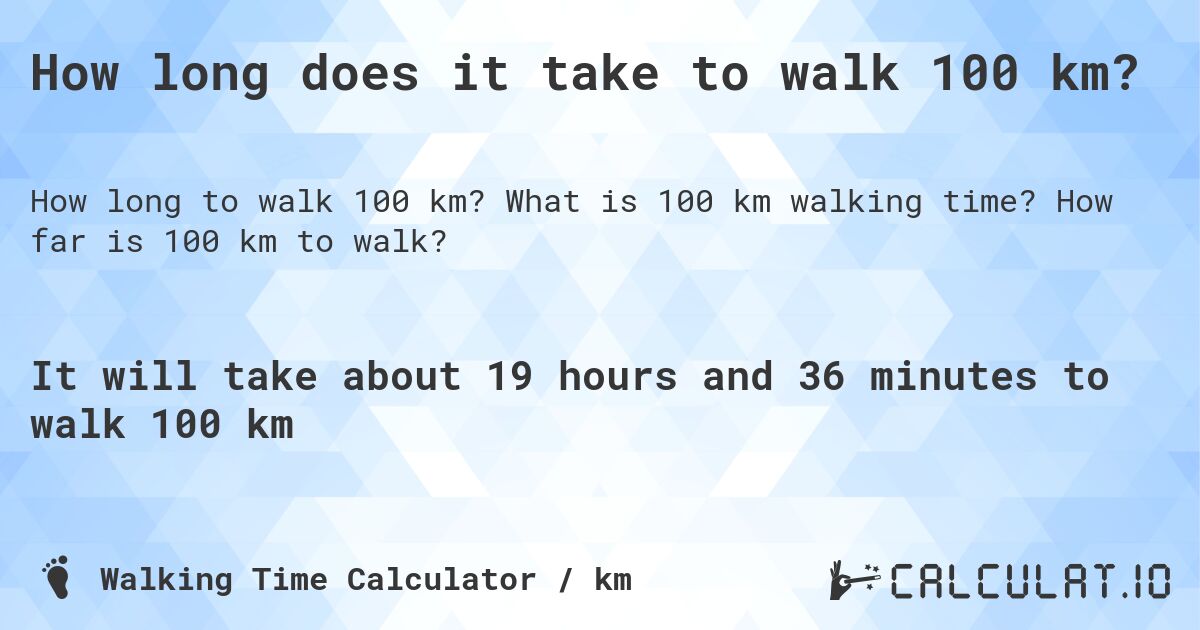 How long does it take to walk 100 km?. What is 100 km walking time? How far is 100 km to walk?
