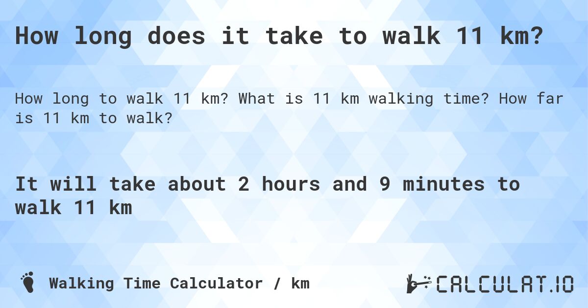 How long does it take to walk 11 km?. What is 11 km walking time? How far is 11 km to walk?