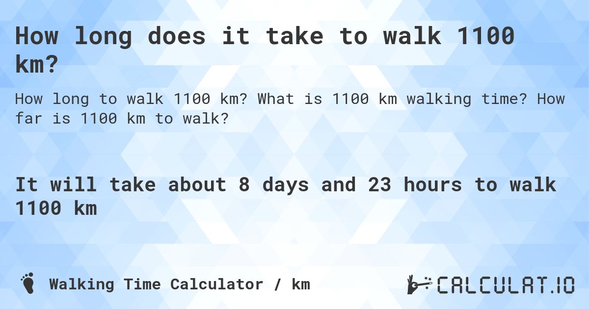 How long does it take to walk 1100 km?. What is 1100 km walking time? How far is 1100 km to walk?
