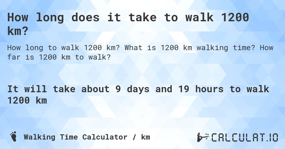 How long does it take to walk 1200 km?. What is 1200 km walking time? How far is 1200 km to walk?