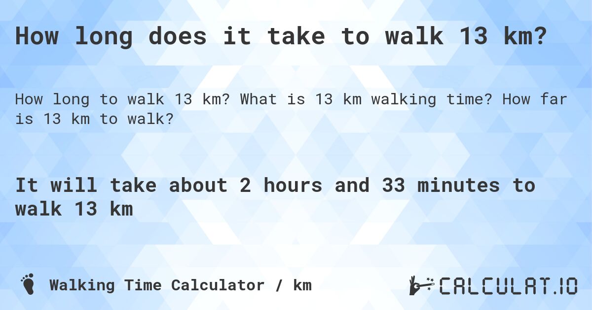 How long does it take to walk 13 km?. What is 13 km walking time? How far is 13 km to walk?