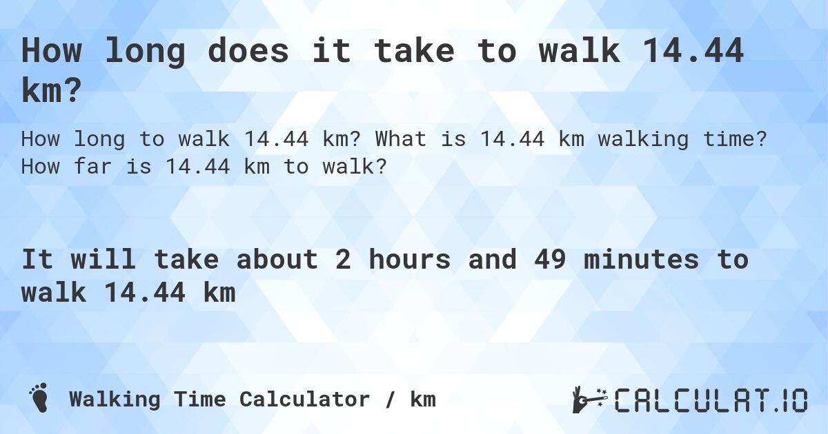 How long does it take to walk 14.44 km?. What is 14.44 km walking time? How far is 14.44 km to walk?