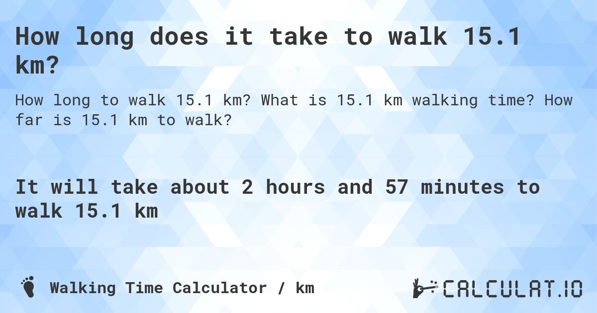 How long does it take to walk 15.1 km?. What is 15.1 km walking time? How far is 15.1 km to walk?