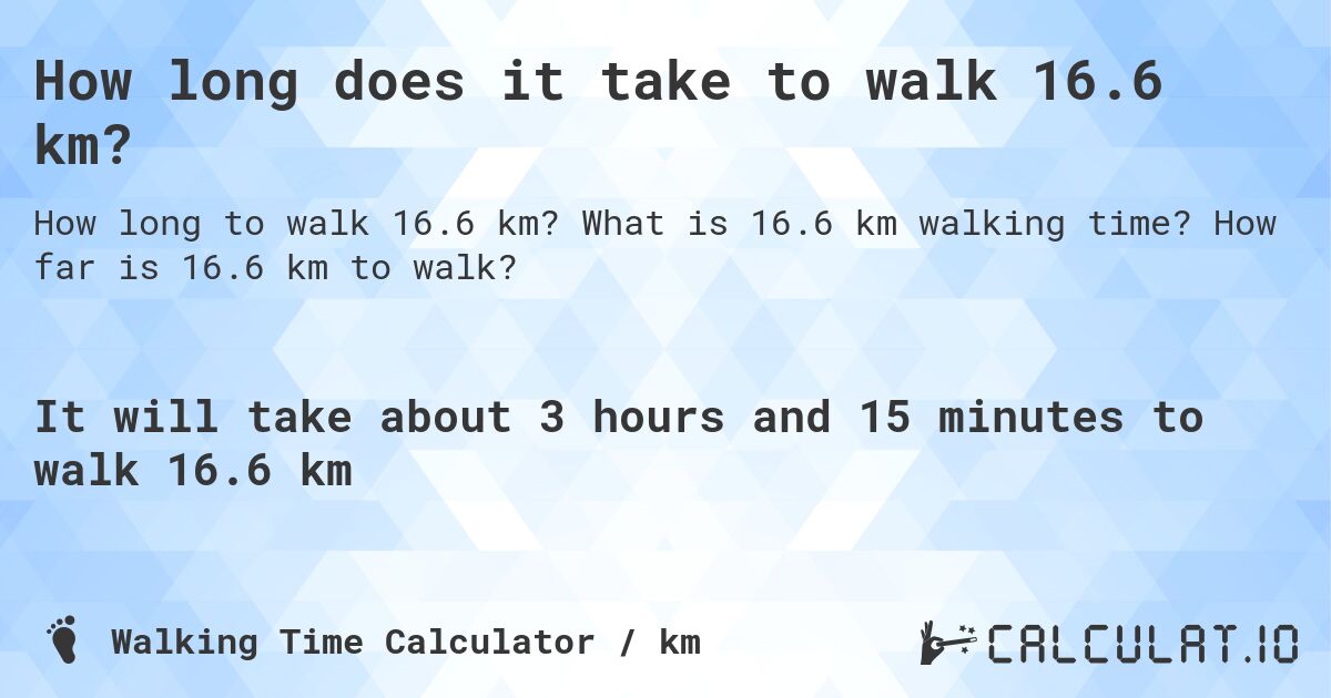 How long does it take to walk 16.6 km?. What is 16.6 km walking time? How far is 16.6 km to walk?