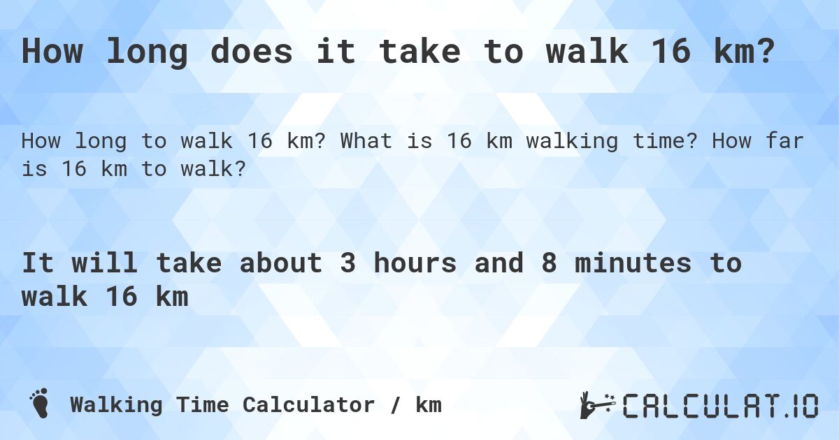 How long does it take to walk 16 km?. What is 16 km walking time? How far is 16 km to walk?