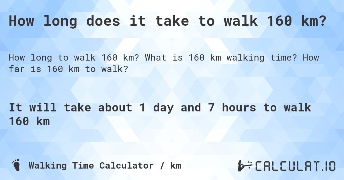 How long does it take to walk 160 km?. What is 160 km walking time? How far is 160 km to walk?