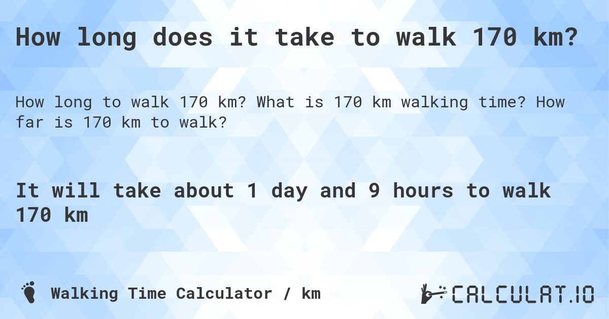 How long does it take to walk 170 km?. What is 170 km walking time? How far is 170 km to walk?