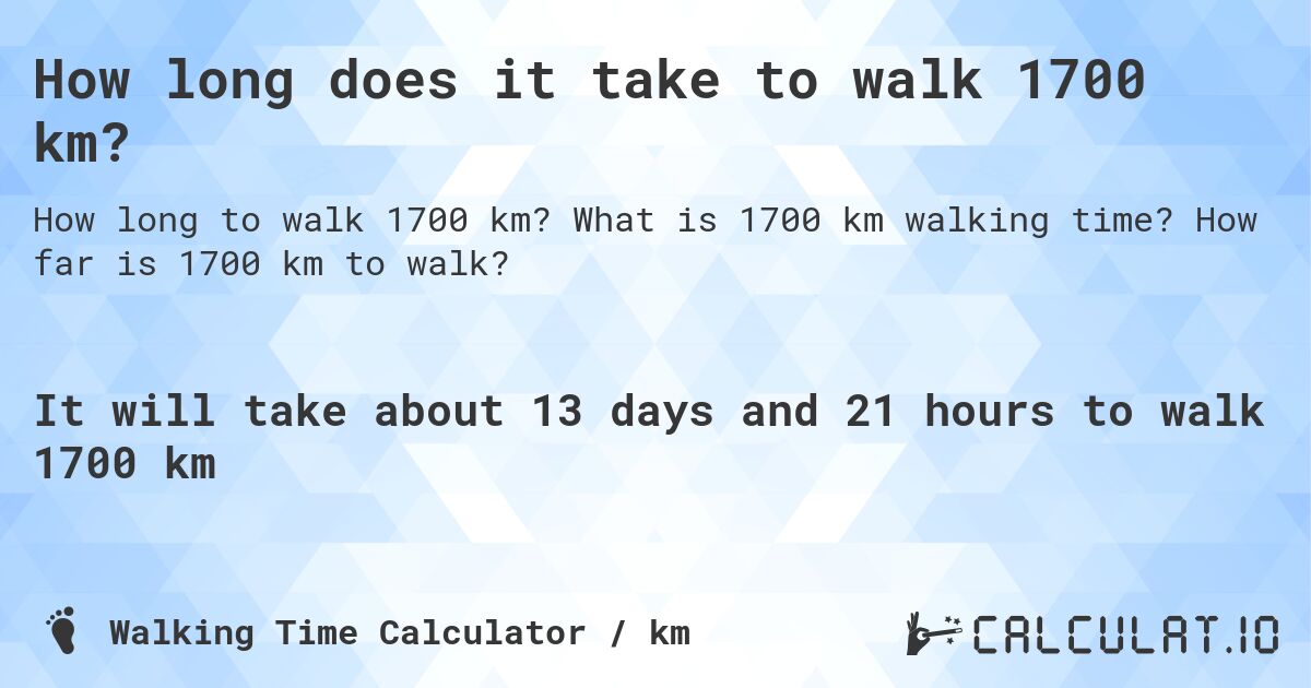 How long does it take to walk 1700 km?. What is 1700 km walking time? How far is 1700 km to walk?