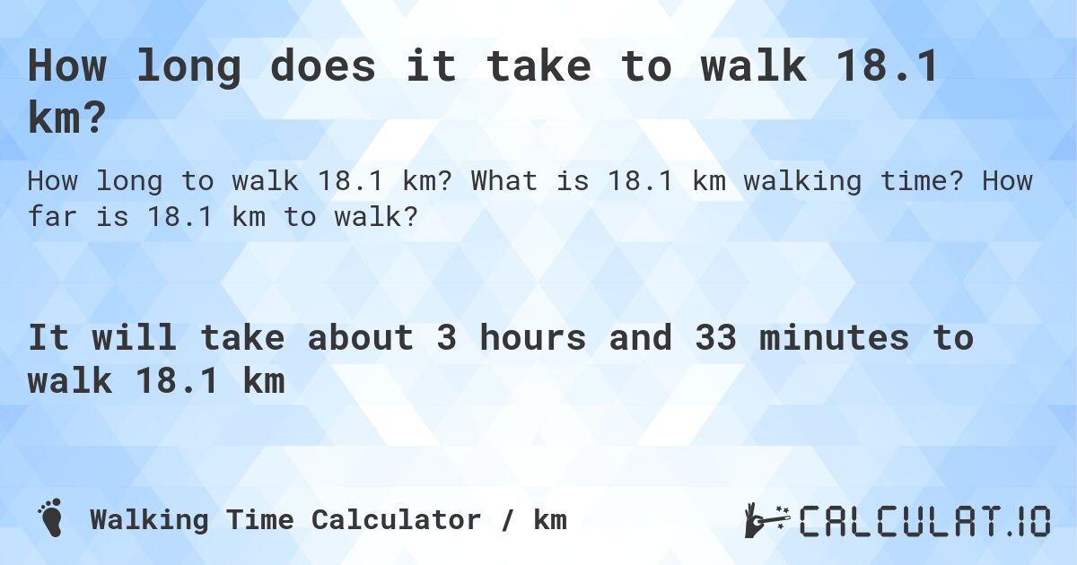 How long does it take to walk 18.1 km?. What is 18.1 km walking time? How far is 18.1 km to walk?