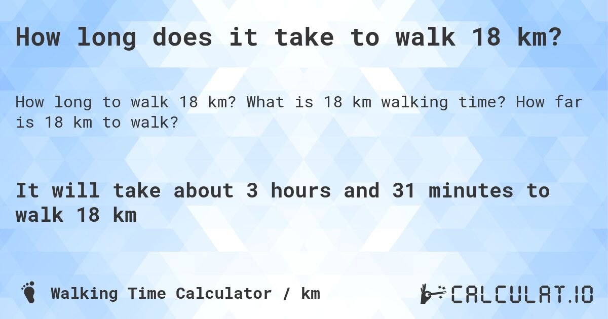 How long does it take to walk 18 km?. What is 18 km walking time? How far is 18 km to walk?
