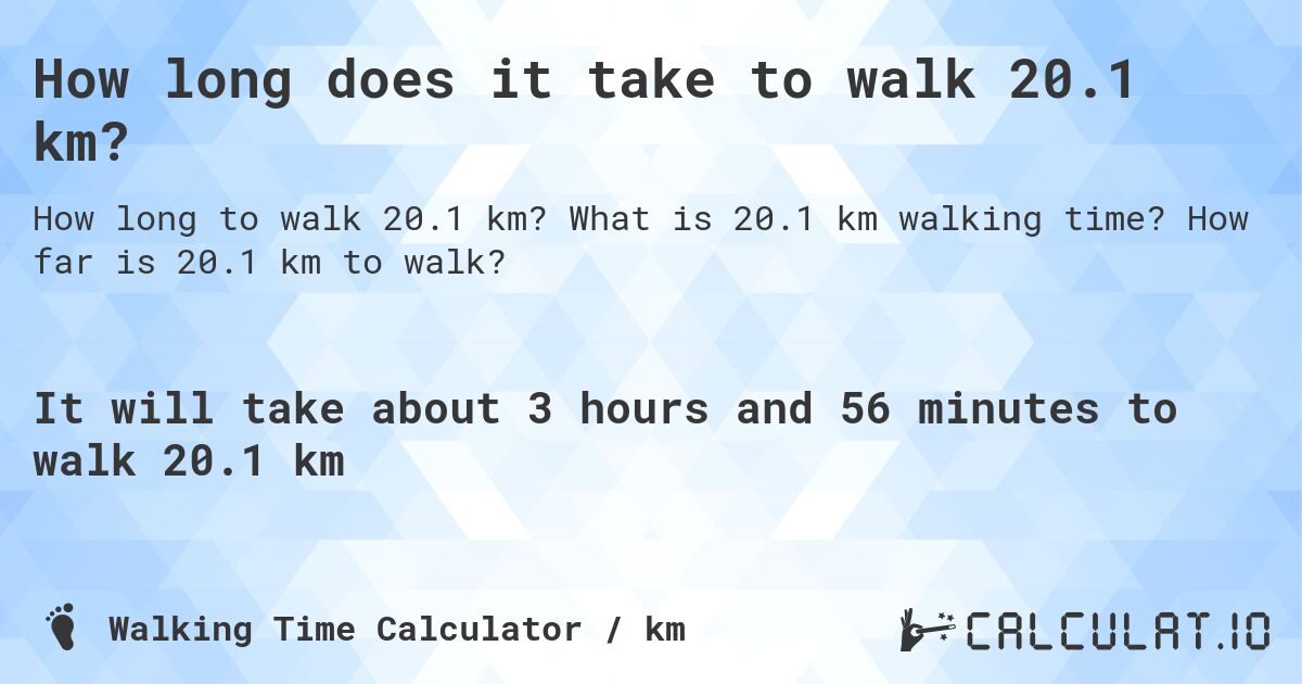 How long does it take to walk 20.1 km?. What is 20.1 km walking time? How far is 20.1 km to walk?