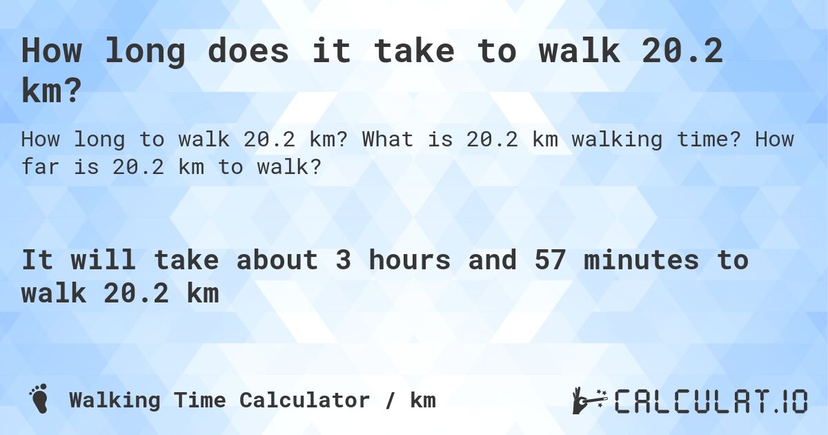 How long does it take to walk 20.2 km?. What is 20.2 km walking time? How far is 20.2 km to walk?