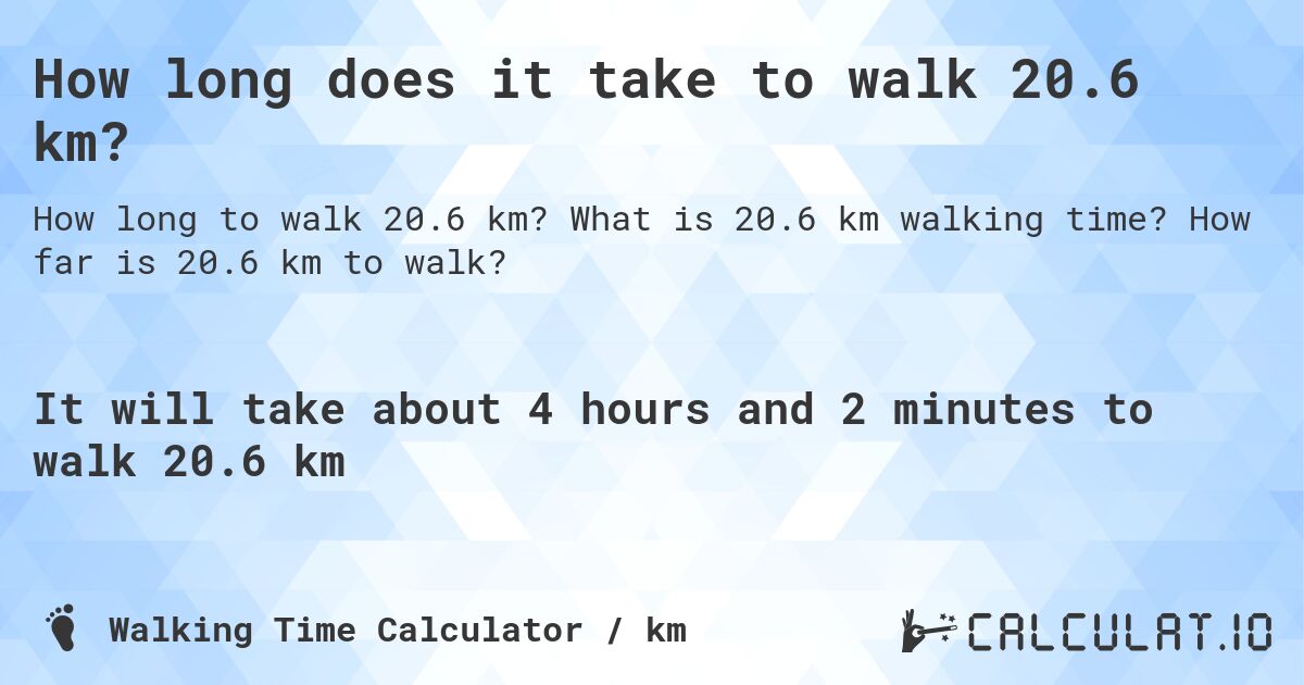 How long does it take to walk 20.6 km?. What is 20.6 km walking time? How far is 20.6 km to walk?