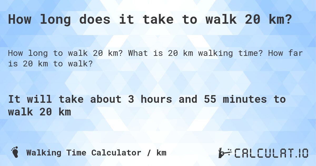 How long does it take to walk 20 km?. What is 20 km walking time? How far is 20 km to walk?