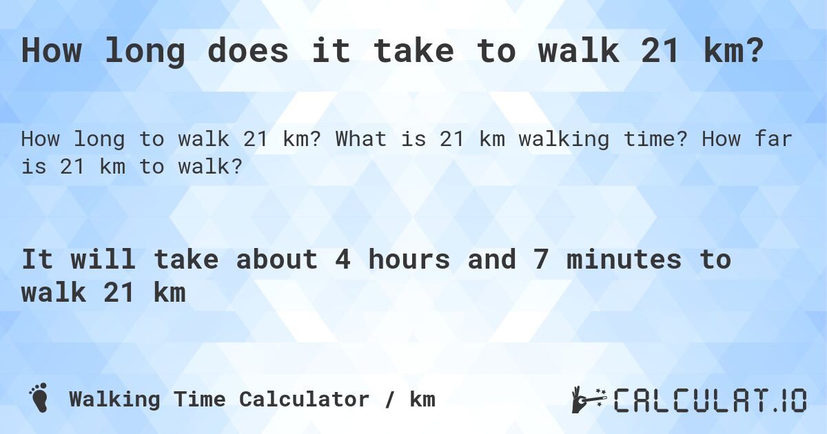 How long does it take to walk 21 km?. What is 21 km walking time? How far is 21 km to walk?