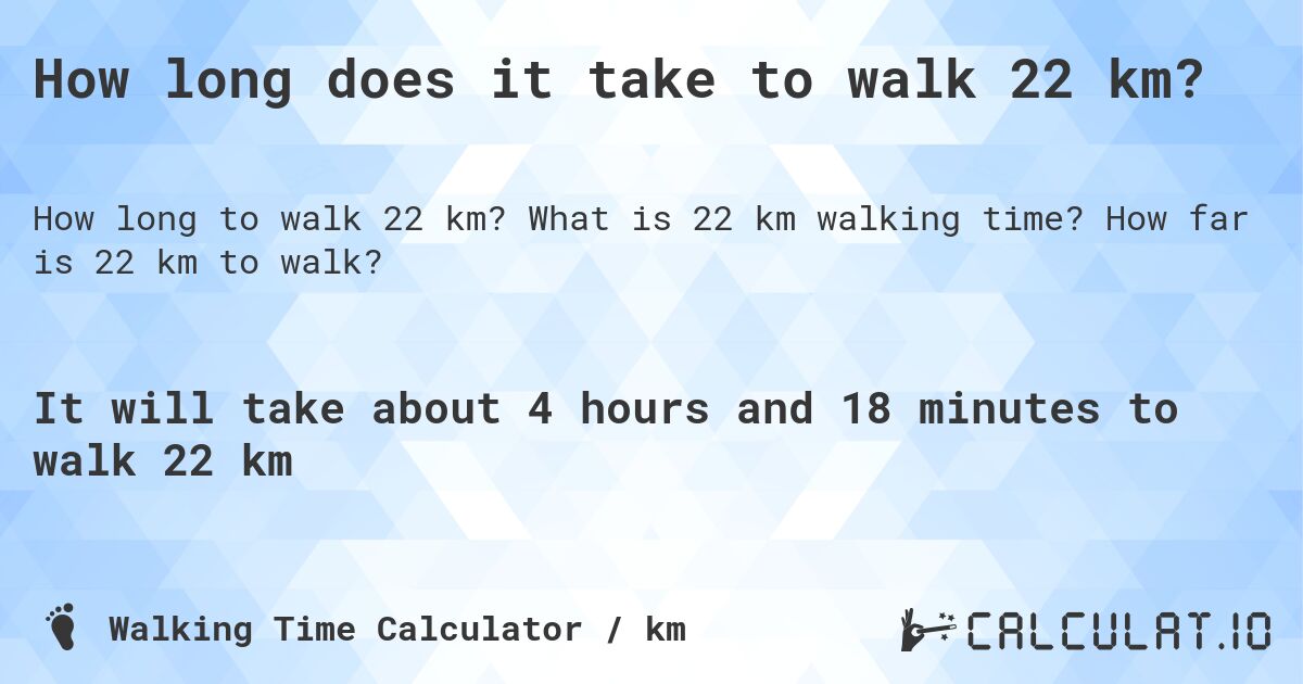 How long does it take to walk 22 km?. What is 22 km walking time? How far is 22 km to walk?