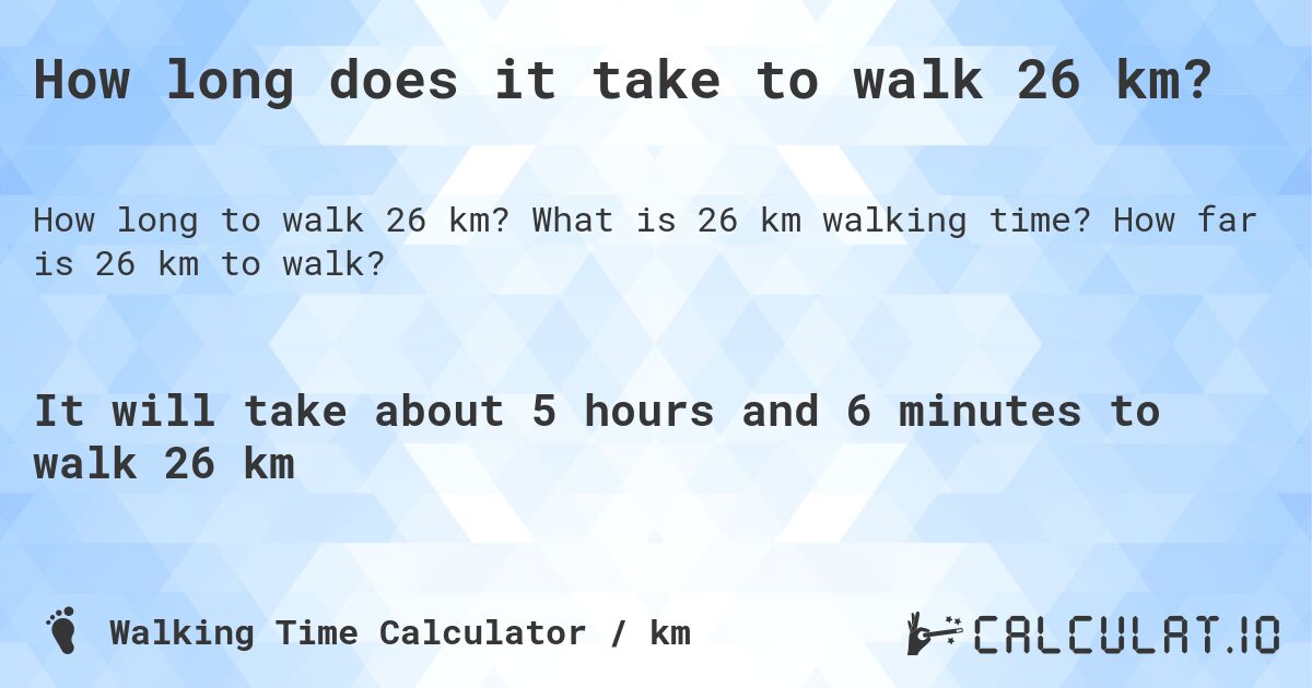 How long does it take to walk 26 km?. What is 26 km walking time? How far is 26 km to walk?