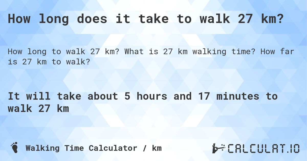 How long does it take to walk 27 km?. What is 27 km walking time? How far is 27 km to walk?