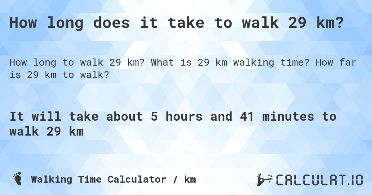 How long does it take to walk 29 km?. What is 29 km walking time? How far is 29 km to walk?