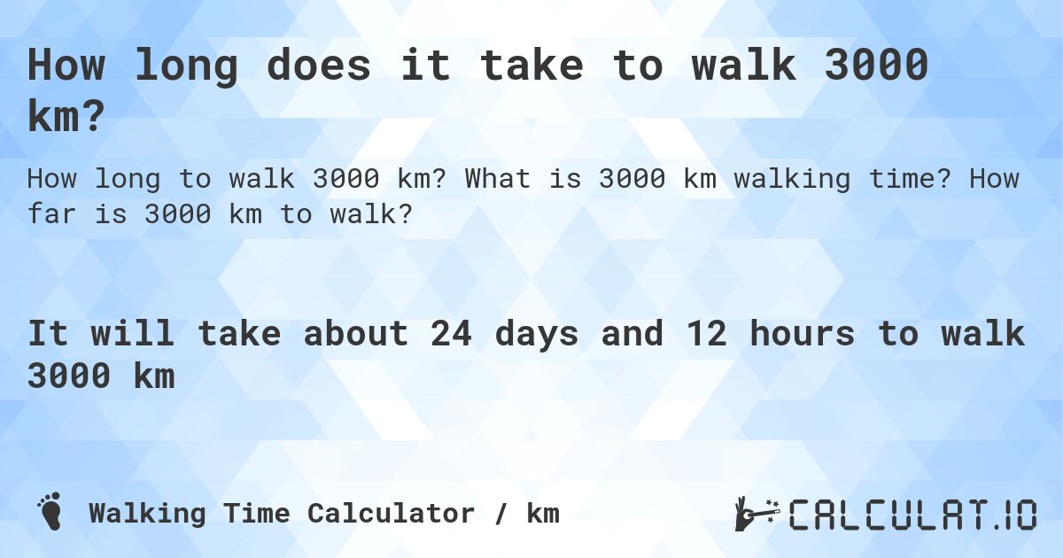 How long does it take to walk 3000 km?. What is 3000 km walking time? How far is 3000 km to walk?