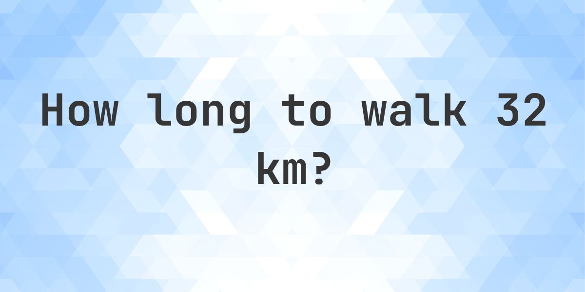 How long does it take to walk 32 km? - Calculatio