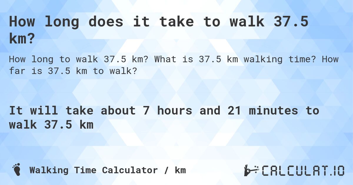 How long does it take to walk 37.5 km?. What is 37.5 km walking time? How far is 37.5 km to walk?