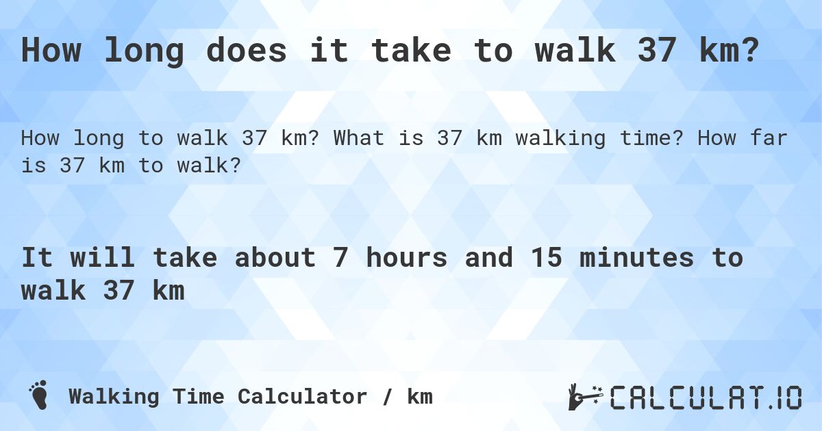 How long does it take to walk 37 km?. What is 37 km walking time? How far is 37 km to walk?