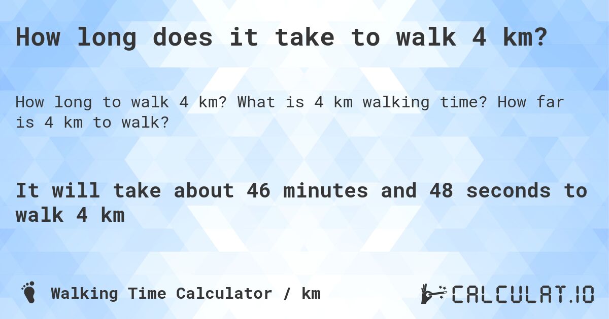 How long does it take to walk 4 km?. What is 4 km walking time? How far is 4 km to walk?