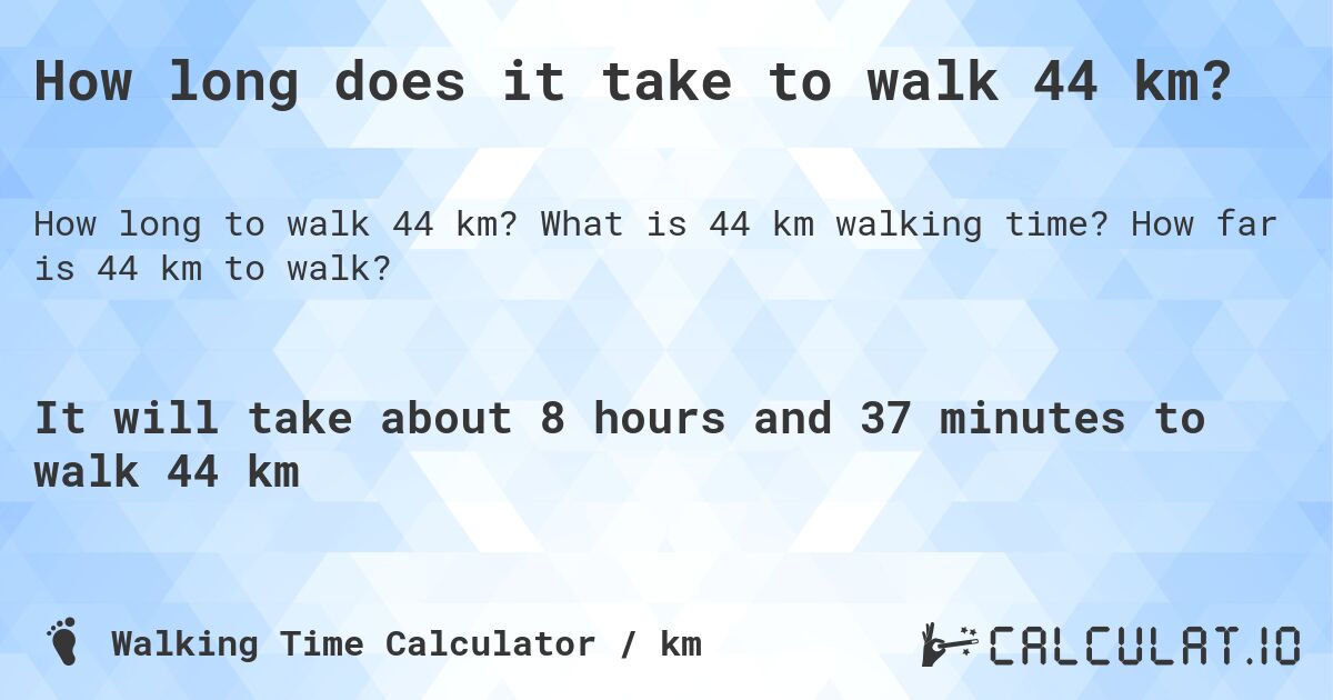 How long does it take to walk 44 km?. What is 44 km walking time? How far is 44 km to walk?