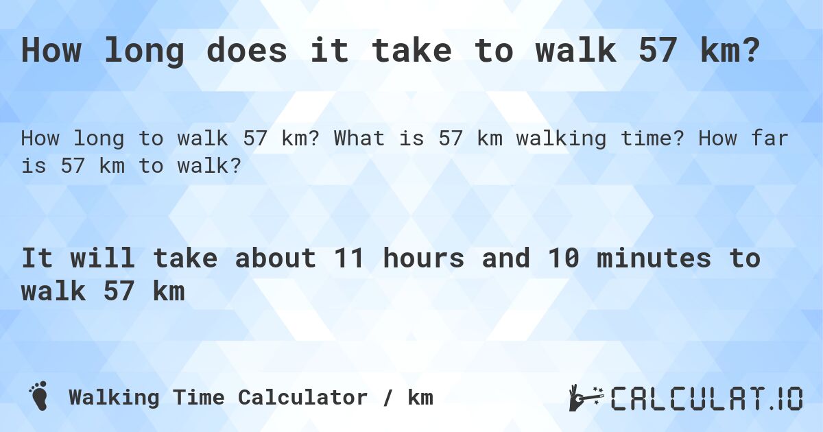 How long does it take to walk 57 km?. What is 57 km walking time? How far is 57 km to walk?