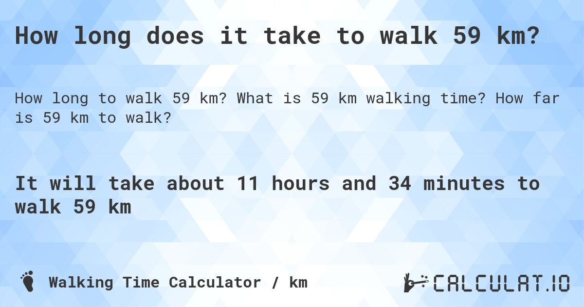 How long does it take to walk 59 km?. What is 59 km walking time? How far is 59 km to walk?