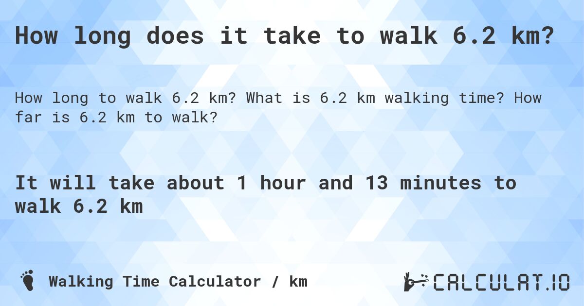How long does it take to walk 6.2 km?. What is 6.2 km walking time? How far is 6.2 km to walk?