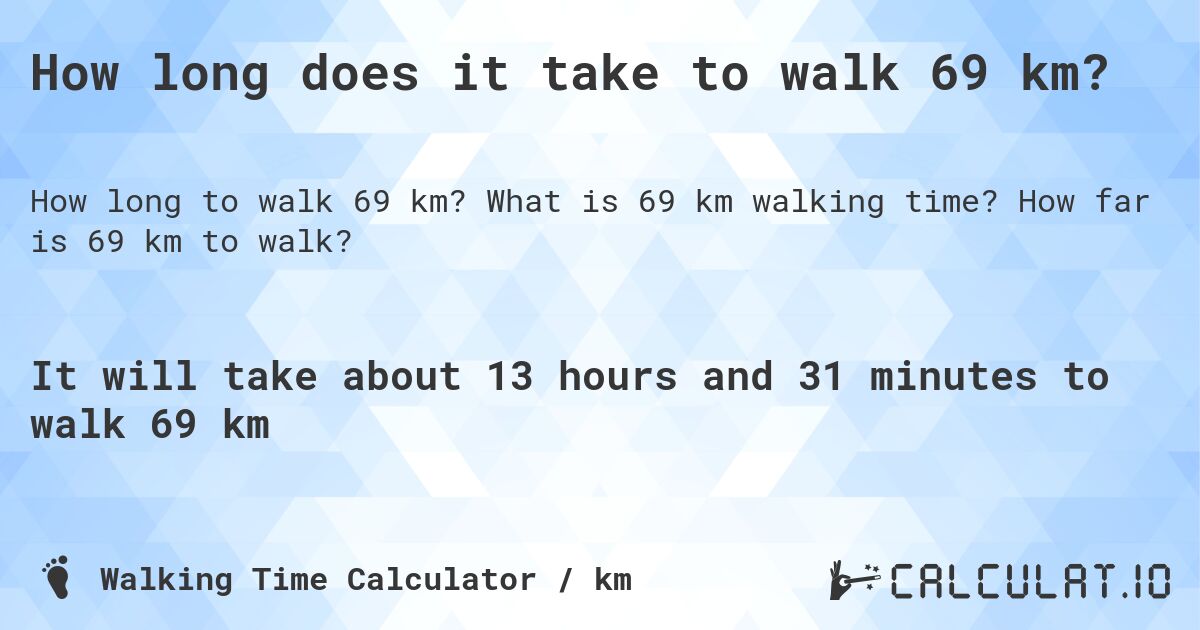 How long does it take to walk 69 km?. What is 69 km walking time? How far is 69 km to walk?