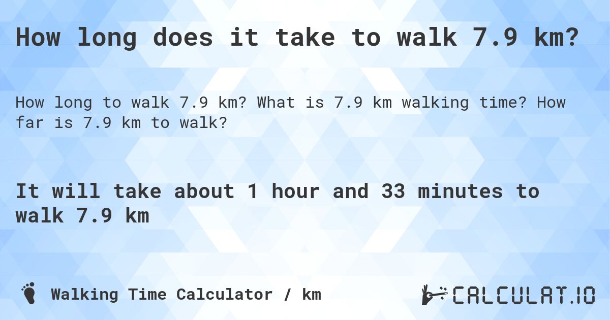How long does it take to walk 7.9 km?. What is 7.9 km walking time? How far is 7.9 km to walk?
