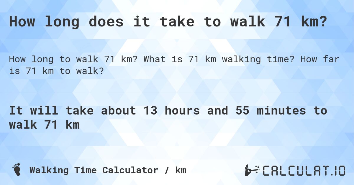 How long does it take to walk 71 km?. What is 71 km walking time? How far is 71 km to walk?