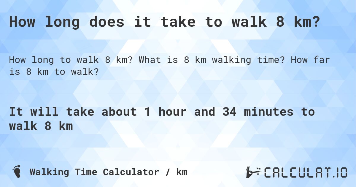 How long does it take to walk 8 km?. What is 8 km walking time? How far is 8 km to walk?