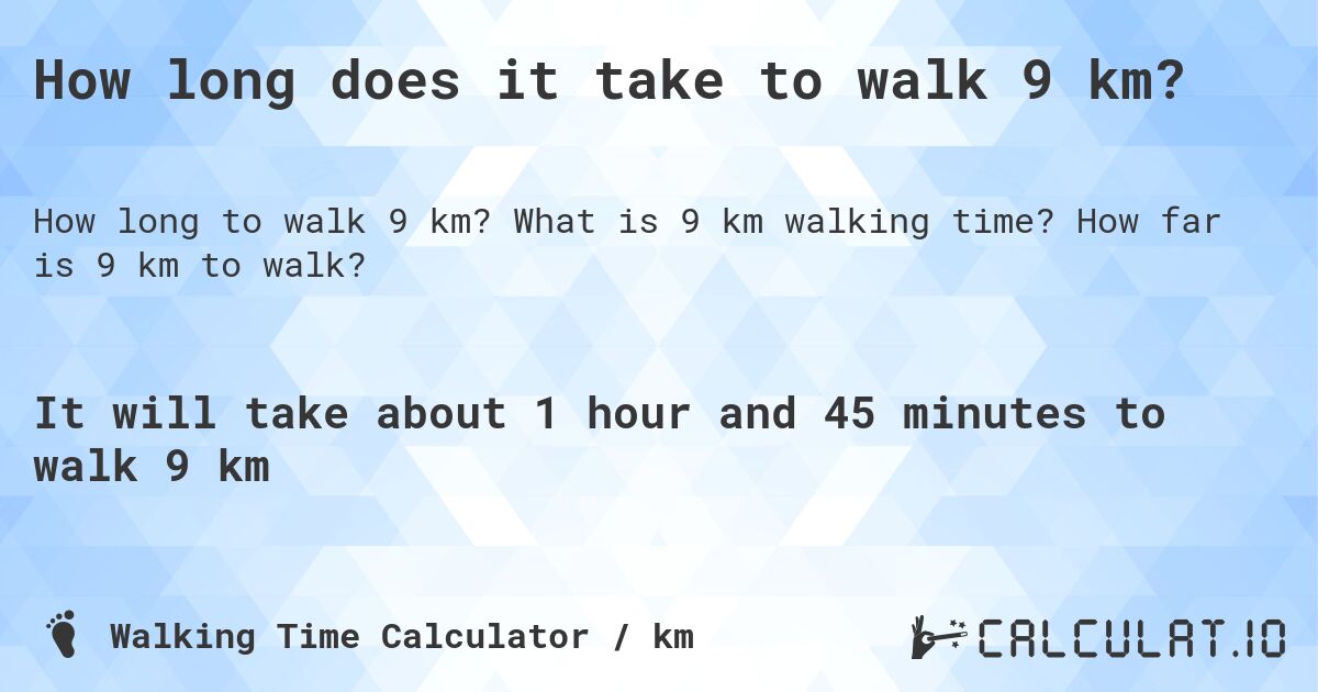 How long does it take to walk 9 km?. What is 9 km walking time? How far is 9 km to walk?