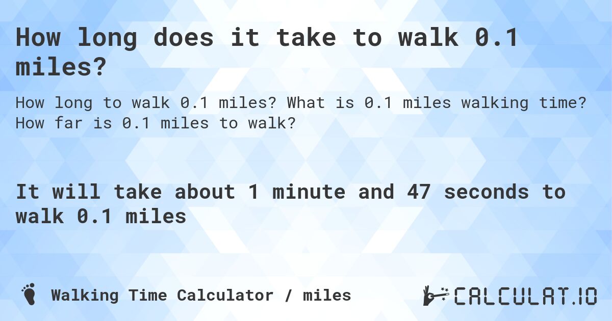 How long does it take to walk 0.1 miles?. What is 0.1 miles walking time? How far is 0.1 miles to walk?