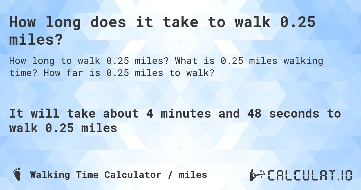 How long does it take to walk 0.25 miles?. What is 0.25 miles walking time? How far is 0.25 miles to walk?